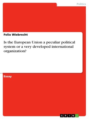 cover image of Is the European Union a peculiar political system or a very developed international organization?